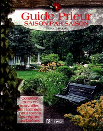 Guide Prieur saison par saison. Conseils trucs et trouvailles de jardinages pour toutes les régions du Québec