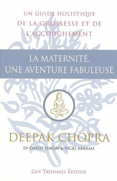 La maternité, une aventure fabuleuse. Un guide holistique de la grossesse et de l'accouchement.